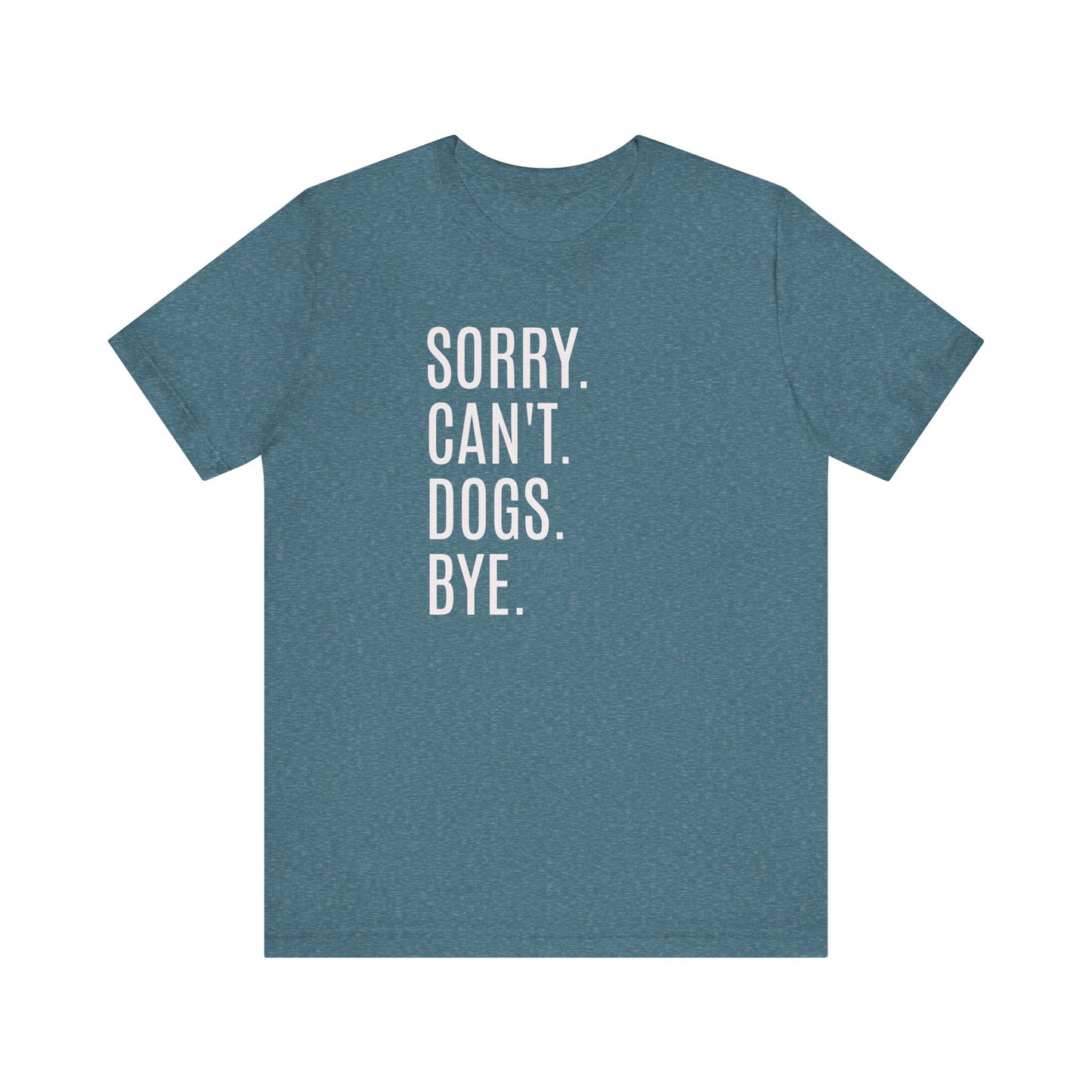 "Sorry. Can't. Dogs. Bye." Heather T-Shirt – Comfort Colors