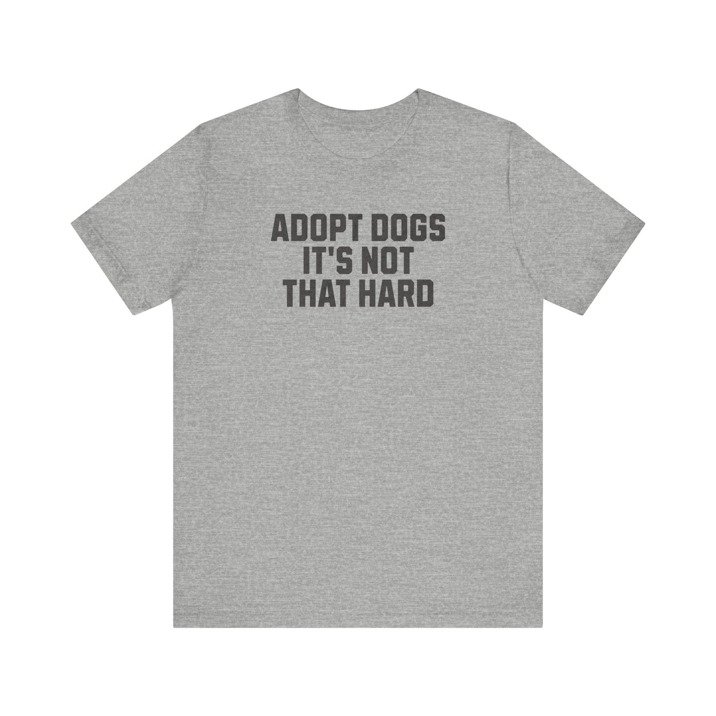 "Adopt Dogs, It’s Not That Hard" – The Ultimate No-Brainer Tee!