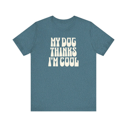 My Dog Thinks I'm Cool' Dog Lover Tee