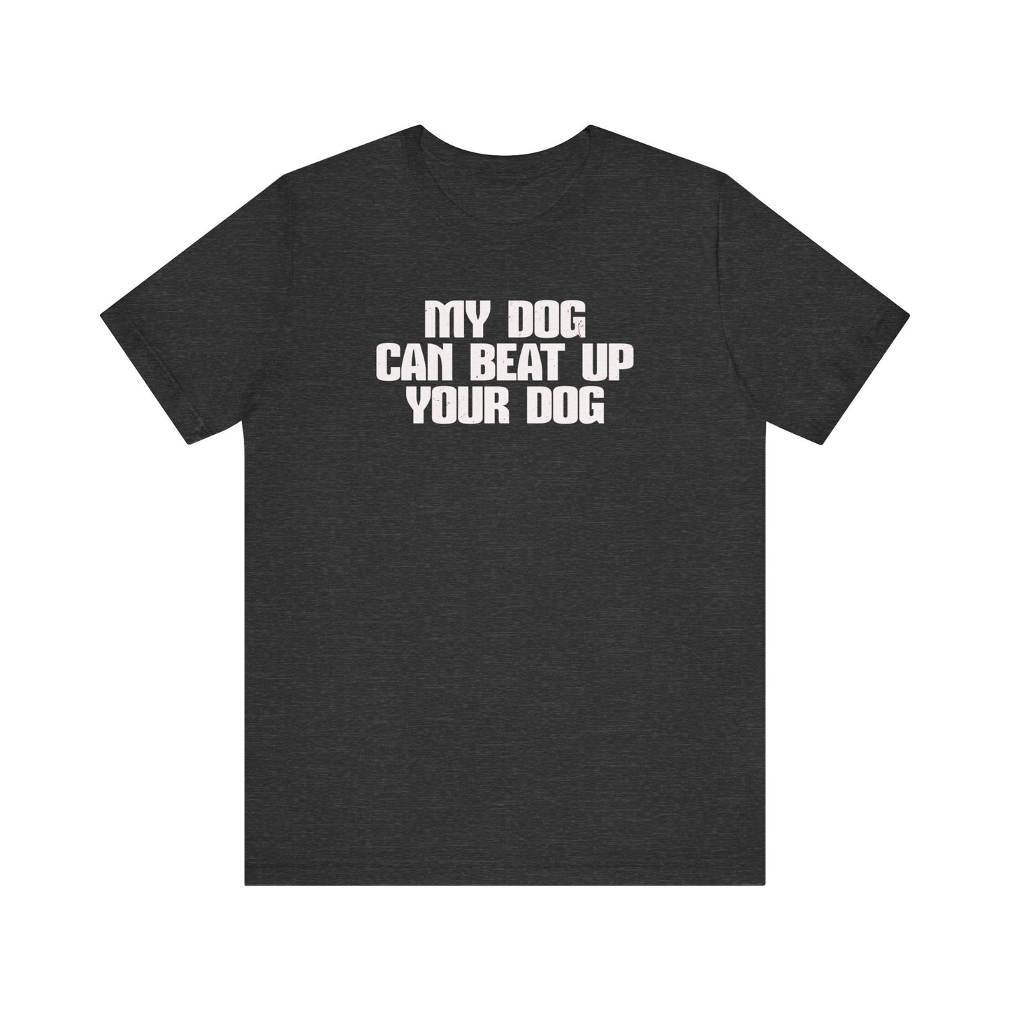 "My Dog Can Beat Up Your Dog" Tee – For the Ultimate Tough Pup Parent!