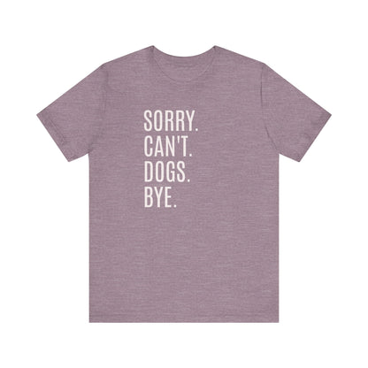 "Sorry. Can't. Dogs. Bye." Heather T-Shirt – Comfort Colors