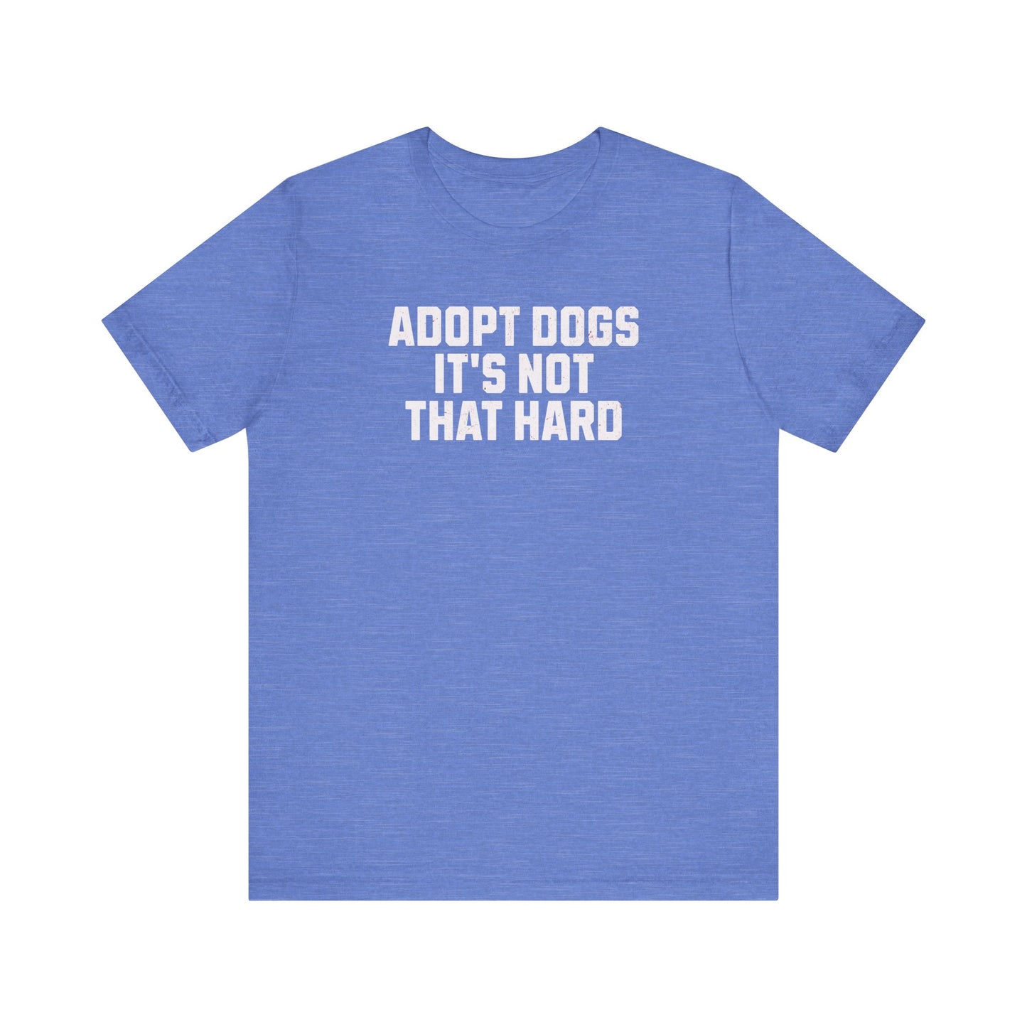 "Adopt Dogs, It’s Not That Hard" – The Ultimate No-Brainer Tee!