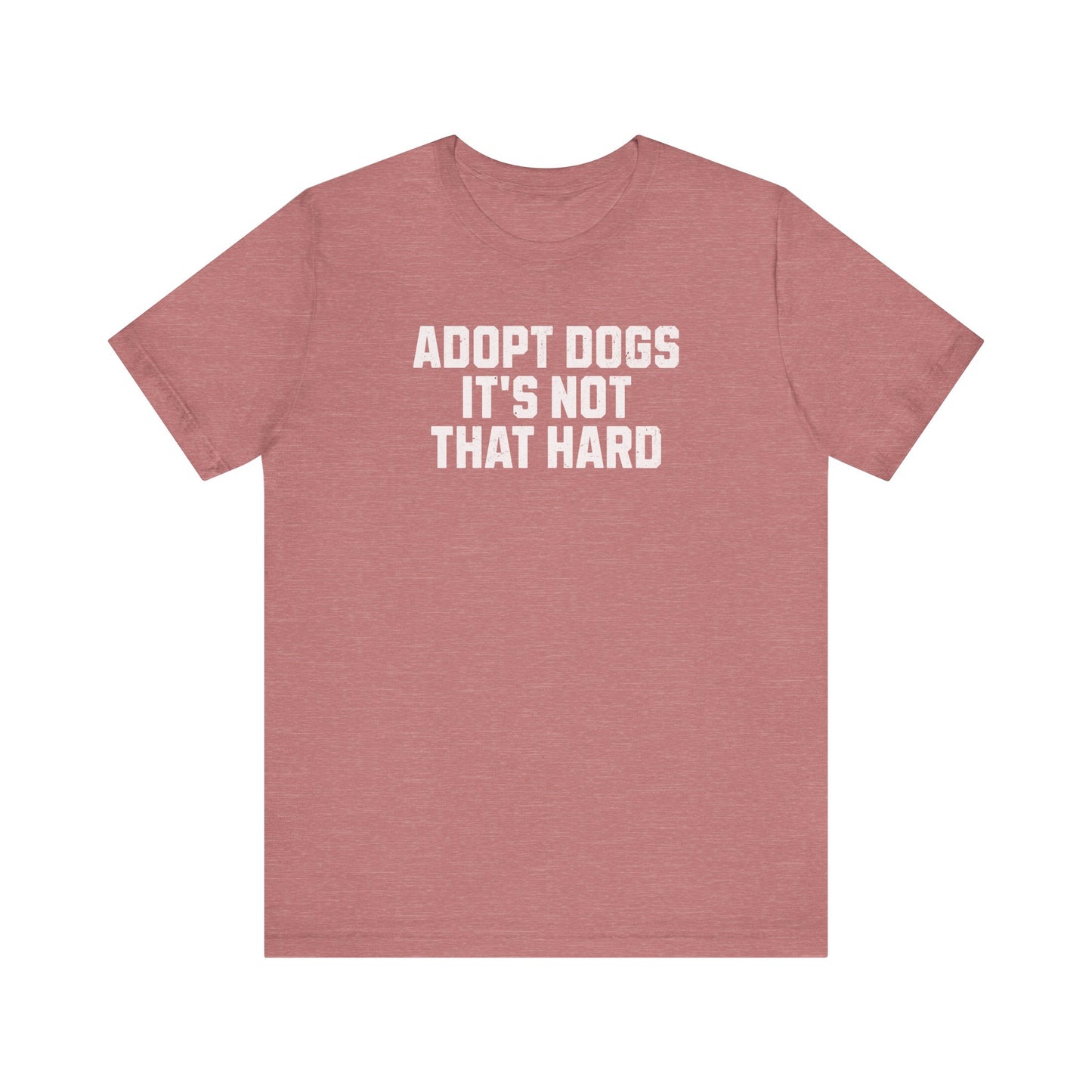 "Adopt Dogs, It’s Not That Hard" – The Ultimate No-Brainer Tee!