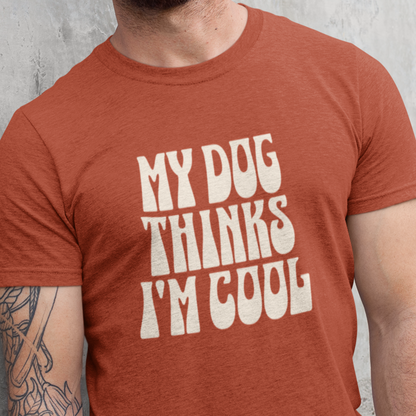 My Dog Thinks I'm Cool' Dog Lover Tee