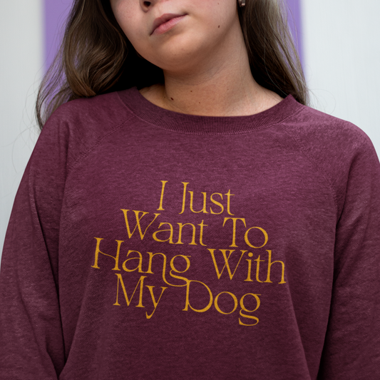 "I Just Want To Hang With My Dog" Crewneck Sweatshirt – Cozy Dog Lover Apparel