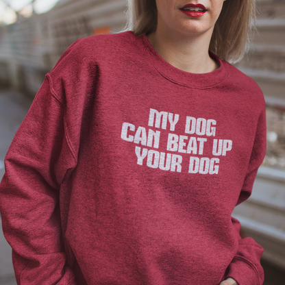 "My Dog Can Beat Up Your Dog" Crewneck – For the Champion of Cozy & Confidence!