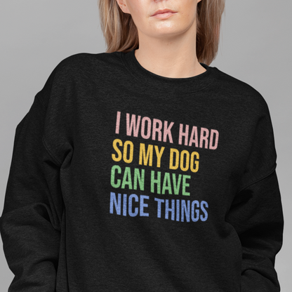 "I Work Hard So My Dog Can Have Nice Things" Crewneck Sweatshirt