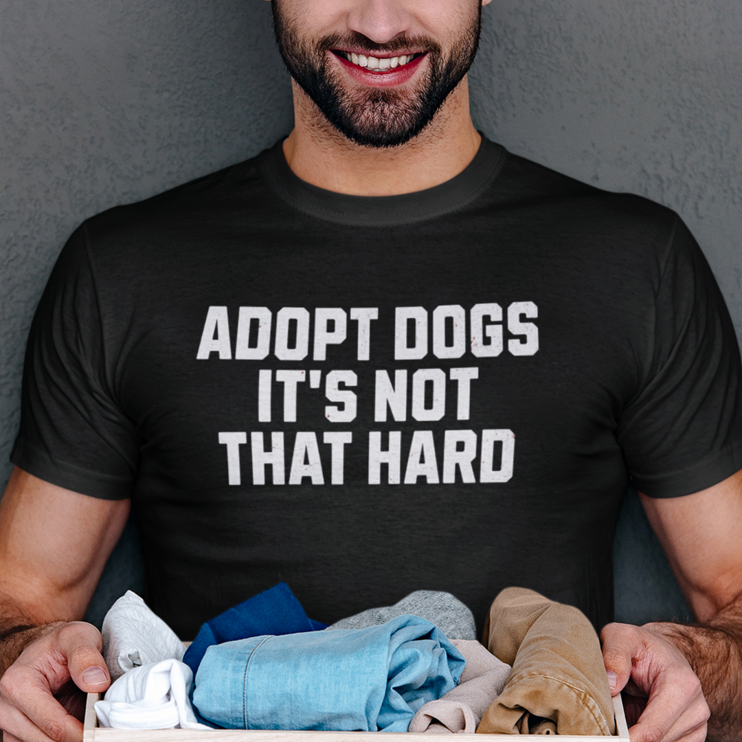 "Adopt Dogs, It’s Not That Hard" – The Ultimate No-Brainer Tee!