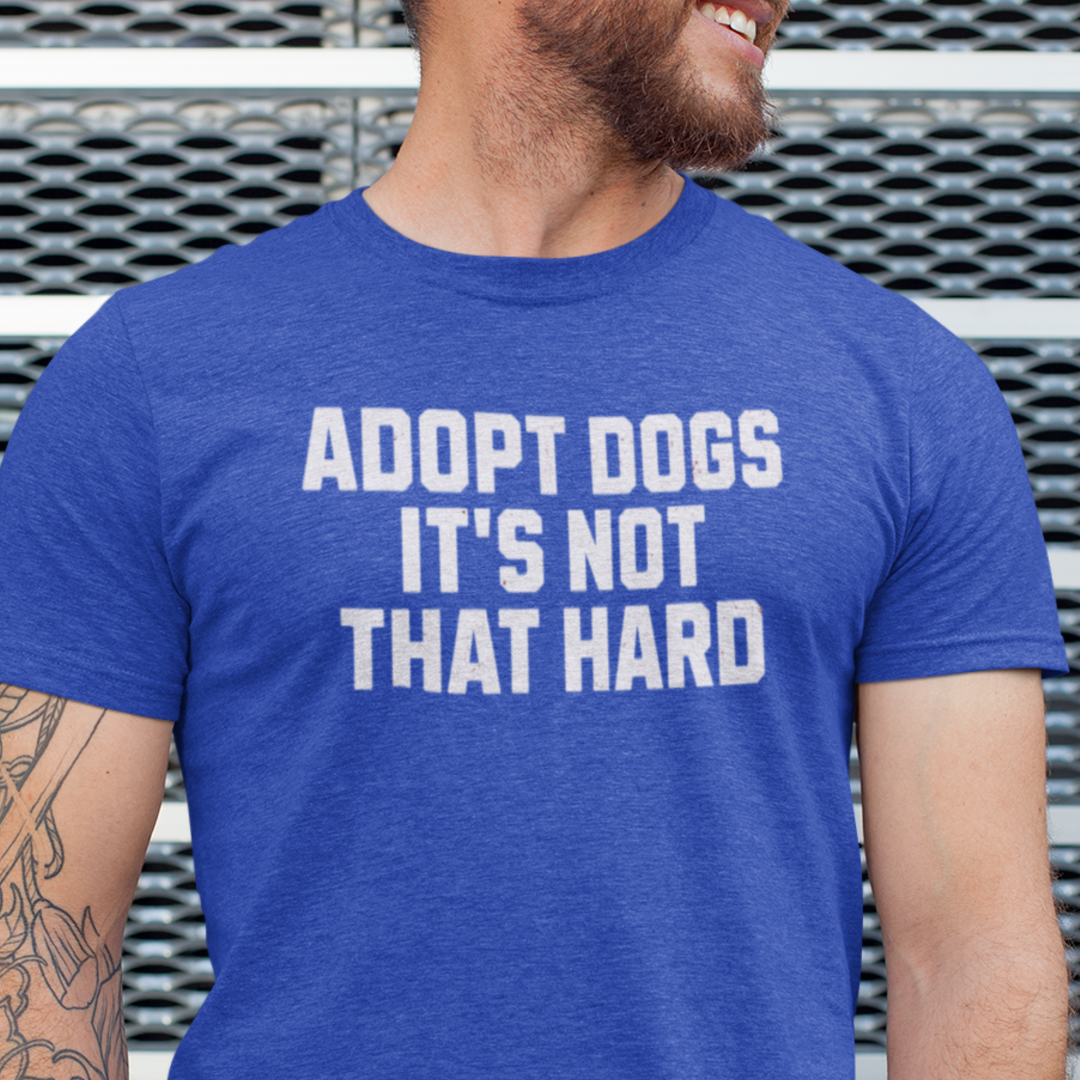 "Adopt Dogs, It’s Not That Hard" – The Ultimate No-Brainer Tee!