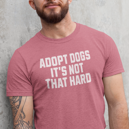 "Adopt Dogs, It’s Not That Hard" – The Ultimate No-Brainer Tee!