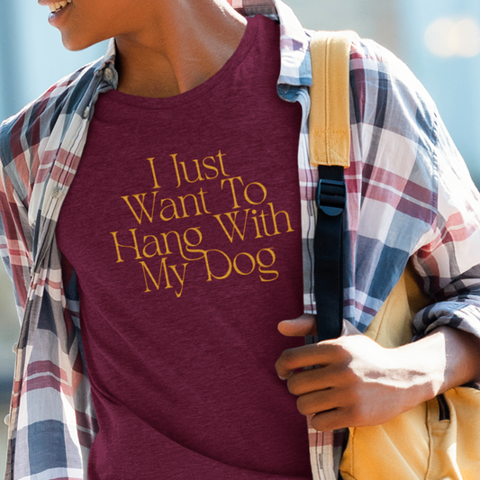 "I Just Want To Hang With My Dog" T-Shirt – Perfect for Dog Lovers